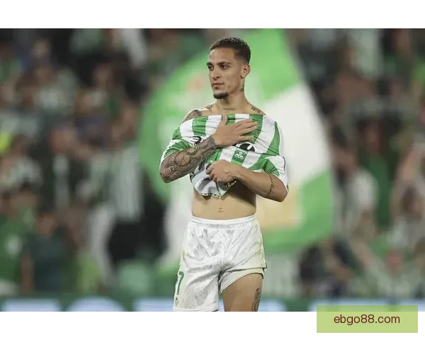 从曼联96场12球到贝蒂斯36场15球安东尼焕然一新爆发